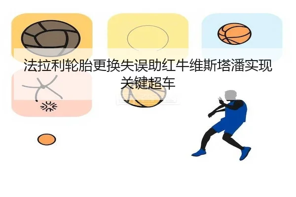 法拉利轮胎更换失误助红牛维斯塔潘实现关键超车